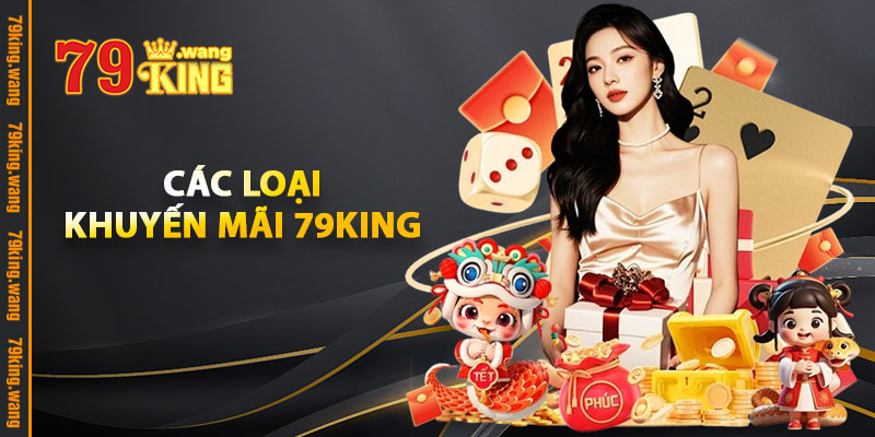 Khuyến Mãi 79KING – Săn Bonus Đặc Biệt Cho Casino Và Slot 1 Các Loại Khuyến Mãi 79KING