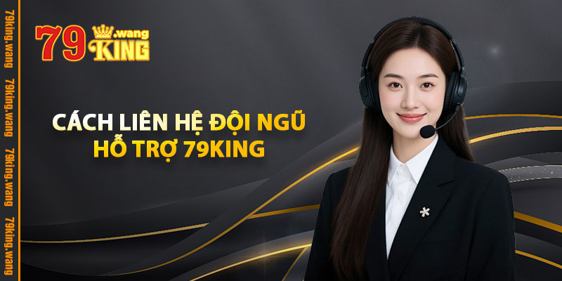 Hỗ Trợ 79KING – Dịch Vụ CSKH Nhanh, Hiệu Quả & Tận Tình 2 Cách Liên Hệ Đội Ngũ Hỗ Trợ 79KING